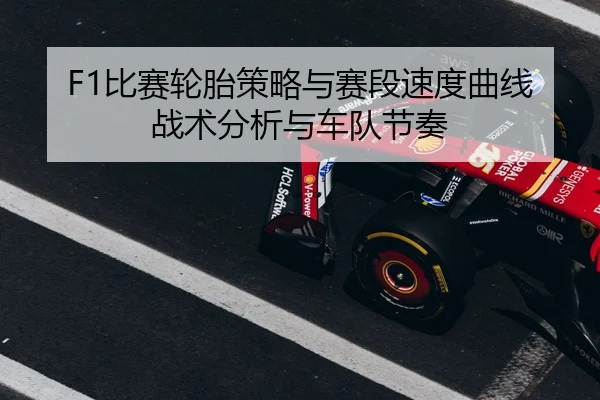 F1比赛轮胎策略与赛段速度曲线战术分析与车队节奏